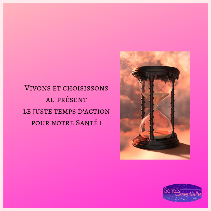 Vivons et choisissons au présent le juste temps d'action pour notre Santé - Santé Essentielle.png